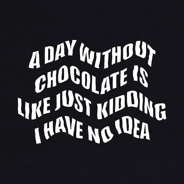 A day  Without chocolate i like just kidding i have no idea by Anna-Kik